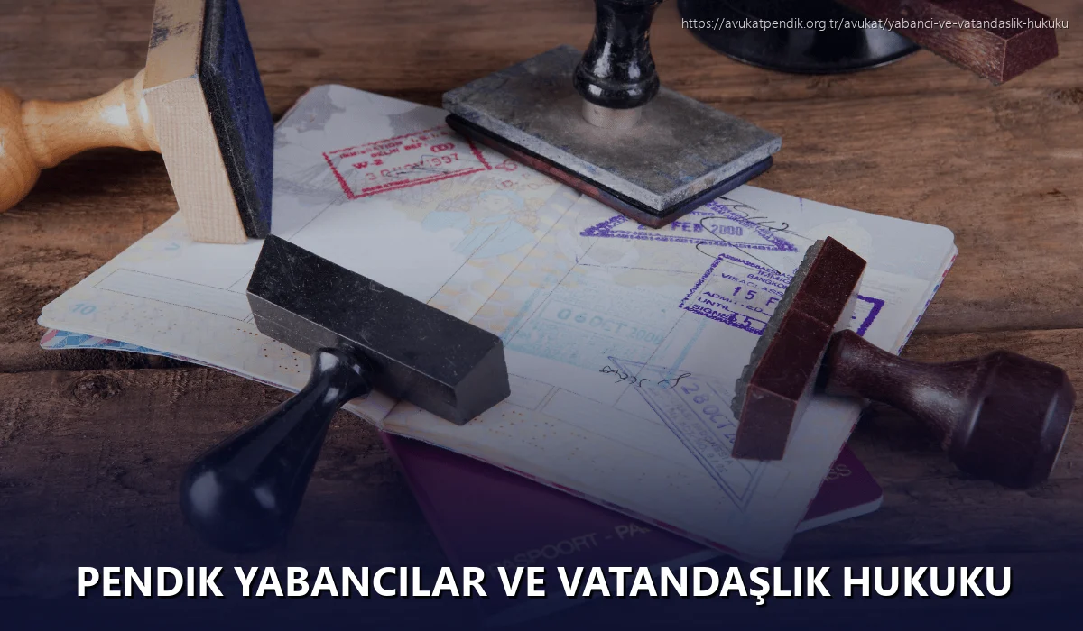 Pendik Yabancılar ve Vatandaşlık Hukuku